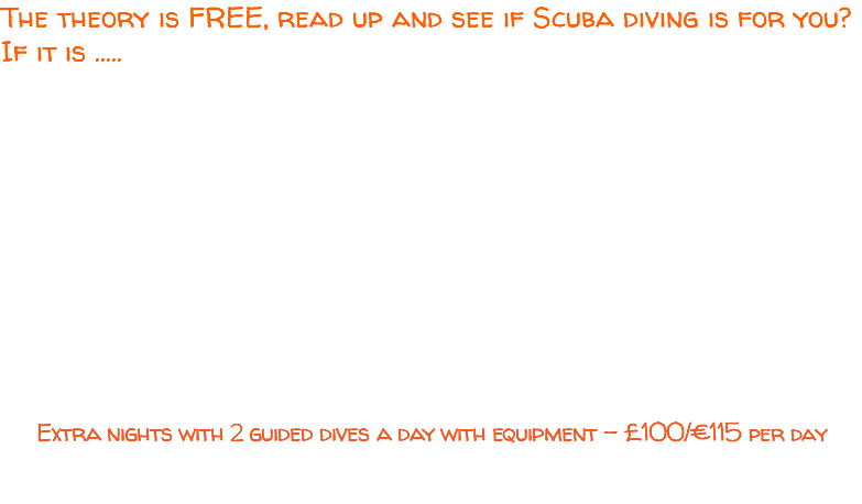 The theory is FREE, read up and see if Scuba diving is for you? If it is ..... 4 Nights at Roots Red Sea in Egypt Staying in a Eco Hut with Soft All Inclusive Completing the RAID Open Water 20 Course including equipment and certification pack & Return Airport Transfer from Hurghada £625/€715 per person sharing* Extra nights with 2 guided dives a day with equipment - £100/€115 per day * Single Supplement Applies 